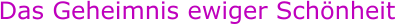 Das Geheimnis ewiger Schönheit