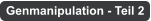 Genmanipulation - Teil 2