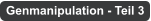 Genmanipulation - Teil 3