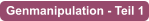 Genmanipulation - Teil 1