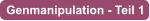 Genmanipulation - Teil 1