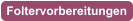 Foltervorbereitungen