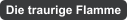 Die traurige Flamme