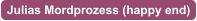 Julias Mordprozess (happy end)