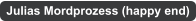 Julias Mordprozess (happy end)