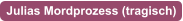 Julias Mordprozess (tragisch)