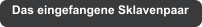 Das eingefangene Sklavenpaar