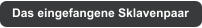 Das eingefangene Sklavenpaar