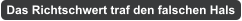 Das Richtschwert traf den falschen Hals